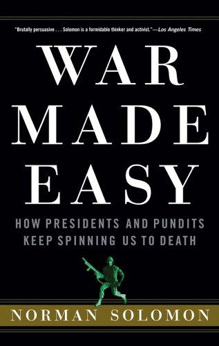 War Made Easy: How Presidents and Pundits Keep Spinning Us to Death