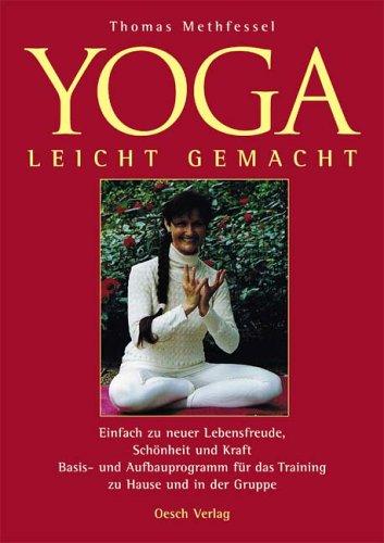 YOGA - leicht gemacht: Basis- und Aufbauprogramm für das Training zu Hause und in der Gruppe. Einfach zu neuer Lebensfreude, Schönheit und Kraft