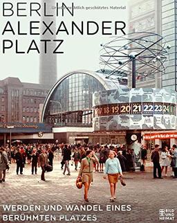 Berlin Alexanderplatz: Werden und Wandel eines berühmten Platzes