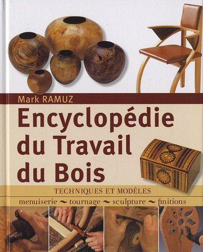 Encyclopédie du travail du bois : techniques et modèles : menuiserie, tournage, sculpture, finitions