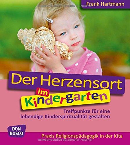 Der Herzensort im Kindergarten: Treffpunkte für eine lebendige Kinderspiritualität gestalten (Praxis Religionspädagogik in der Kita)