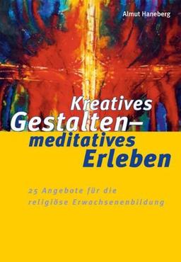 Kreatives Gestalten meditatives Erleben: 25 Angebote für die religiöse Erwachsenenbildung