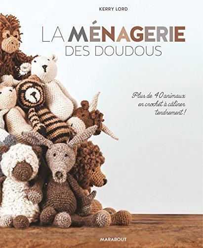 La ménagerie des doudous : plus de 40 animaux en crochet à câliner tendrement