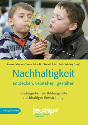 Nachhaltigkeit entdecken, verstehen, gestalten: Kindergärten als Bildungsorte nachhaltiger Entwicklung