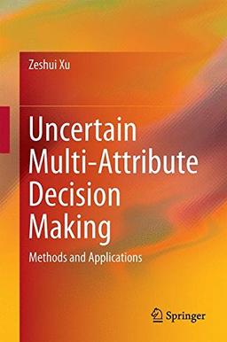 Uncertain Multi-Attribute Decision Making: Methods and Applications