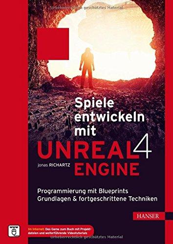 Spiele entwickeln mit Unreal Engine 4: Programmierung mit Blueprints. Grundlagen & fortgeschrittene Techniken