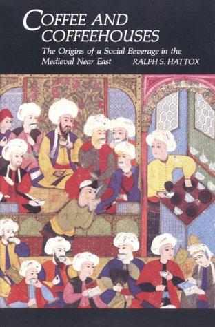 Coffee and Coffeehouses: The Origins of a Social Beverage in the Medieval Near East (Near Eastern Studies, University of Washington)