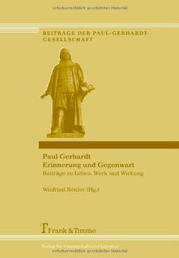 Paul Gerhardt - Erinnerung und Gegenwart: Beiträge zu Leben, Werk und Wirkung