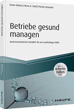 Betriebe gesund managen - inkl. Arbeitshilfen online: Systemorientiertes Handeln für ein nachhaltiges BGM: Systemorientiertes Handeln fr ein nachhaltiges BGM (Haufe Fachbuch)