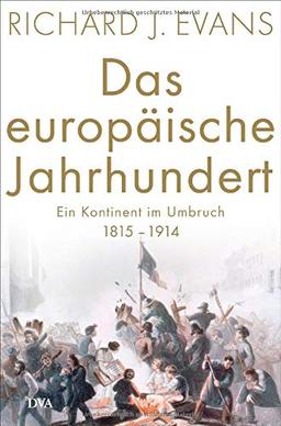 Das europäische Jahrhundert: Ein Kontinent im Umbruch - 1815-1914