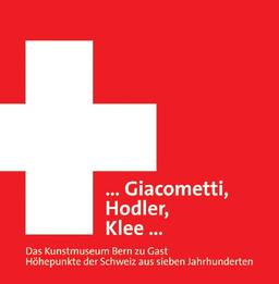 Giacometti, Hodler, Klee: Das Kunstmuseum Bern zu Gast in München; Katalog zur Ausstellung in München, Kunsthallle der Hypo-Kulturstiftung; 17.09.2010-09.01.2111