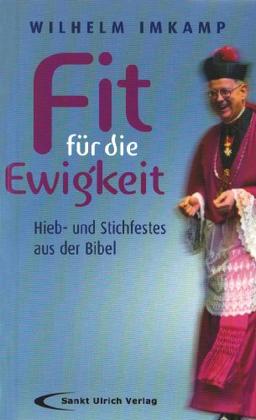 Fit für die Ewigkeit: Hieb- und Stichfestes aus der Bibel