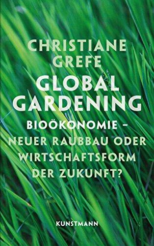 Global Gardening. Bioökonomie neuer Raubbau oder Wirtschaftsform der Zukunft?