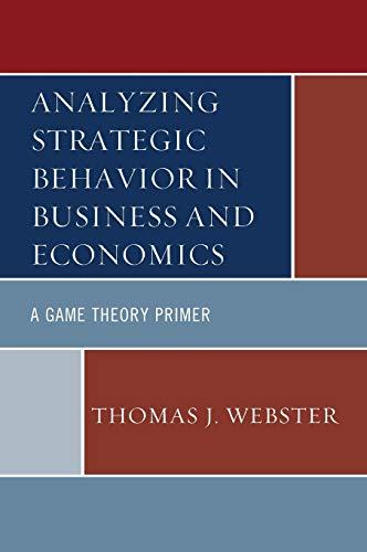 Analyzing Strategic Behavior in Business and Economics: A Game Theory Primer