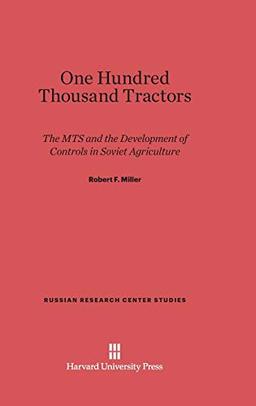 One Hundred Thousand Tractors: The MTS and the Development of Controls in Soviet Agriculture (Russian Research Center Studies, Band 60)