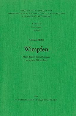 Wimpfen. Stadt- Raum- Beziehungen im späten Mittelalter (Veröffentlichungen der Kommission für geschichtliche Landeskunde in Baden-Württemberg)