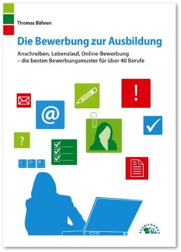 Die Bewerbung zur Ausbildung: Anschreiben, Lebenslauf, Online-Bewerbung - die besten Bewerbungsmuster für über 40 Berufe