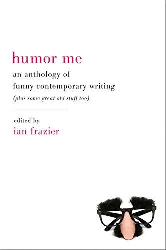 Humor Me: An Anthology of Funny Contemporary Writing (Plus Some Great Old Stuff Too)