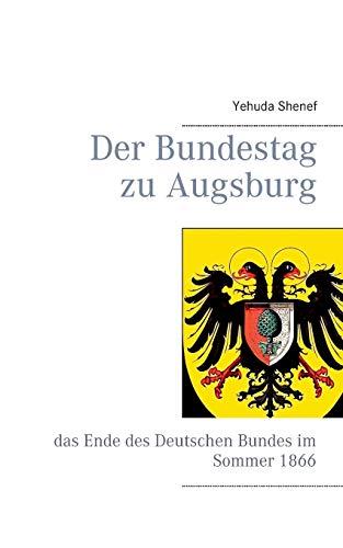 Der Bundestag zu Augsburg: das Ende des Deutschen Bundes im Sommer 1866