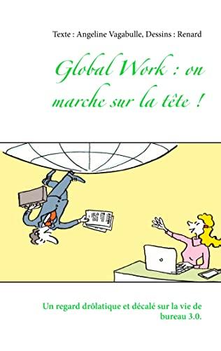 Global Work : on marche sur la tête ! : Un regard drôlatique et décalé sur la vie de bureau 3.0.