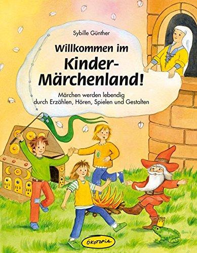 Willkommen im Kinder-Märchenland!: Märchen werden lebendig durch Erzählen, Hören, Spielen und Gestalten