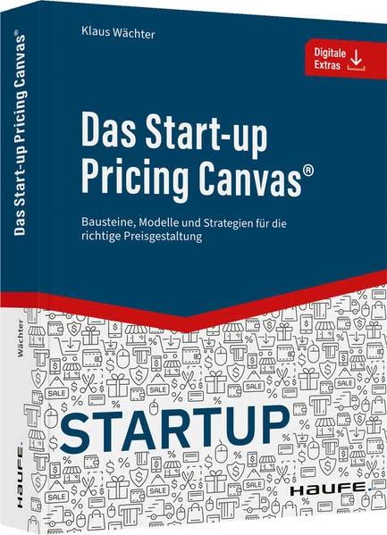 Das Start-up Pricing Canvas®: Bausteine, Modelle und Strategien für die richtige Preisgestaltung (Haufe Fachbuch)