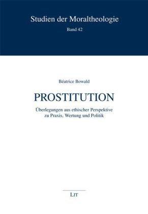 Prostitution: Überlegungen aus ethischer Perspektive zu Praxis, Wertung und Politik