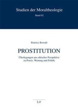 Prostitution: Überlegungen aus ethischer Perspektive zu Praxis, Wertung und Politik