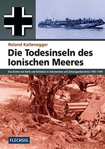 ZEITGESCHICHTE - Die Todesinseln des Ionischen Meeres - Das Drama von Korfu und Kefalonia in Dokumenten und Zeitzeugenberichten 1943-1944 (Flechsig - Geschichte/Zeitgeschichte)