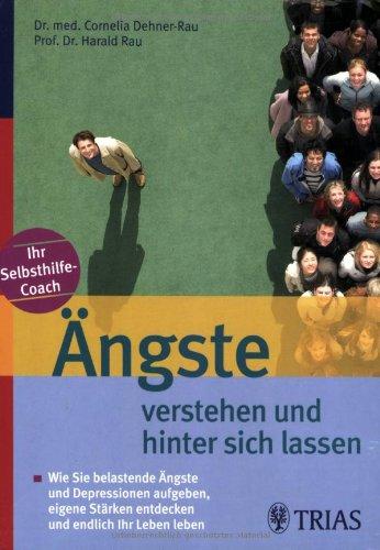 Ängste verstehen und hinter sich lassen: Wie Sie belastende Ängste und Depressionen aufgeben, eigene Stärken entdecken und endlich Ihr Leben leben