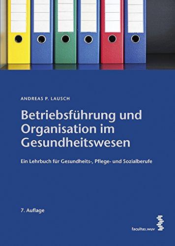 Betriebsführung und Organisation im Gesundheitswesen: Ein Lehrbuch für Pflege- und Gesundheitsberufe