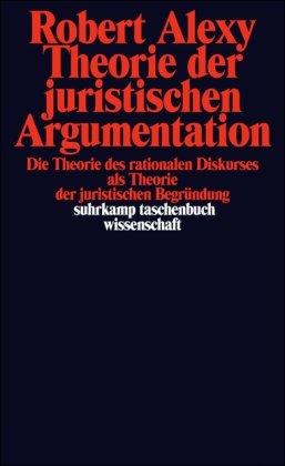 Theorie der juristischen Argumentation: Die Theorie des rationalen Diskurses als Theorie der juristischen Begründung: Die Theorie des rationalen ... Kritiker (suhrkamp taschenbuch wissenschaft)