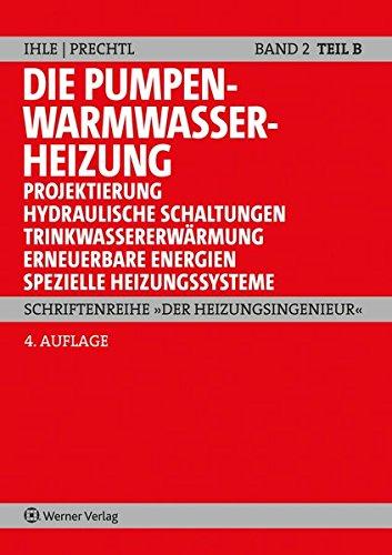 Die Pumpenwarmwasserheizung Band 2 B: Teil B: Projektierung, hydraulische Schaltungen, Trinkwassererwärmung, erneuerbare Energien, spezielle Heizungssysteme (Schriftenreihe "Der Heizungsingenieur")