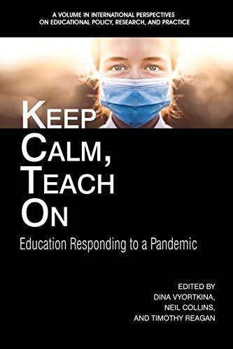 Keep Calm, Teach On: Education Responding to a Pandemic (International Perspectives on Educational Policy, Research, and Practice)