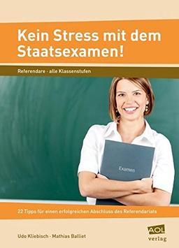 Kein Stress mit dem Staatsexamen!: 22 Tipps für einen erfolgreichen Abschluss des Referendariats (Alle Klassenstufen)