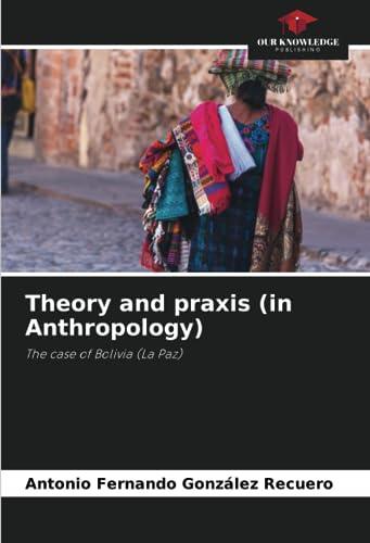 Theory and praxis (in Anthropology): The case of Bolivia (La Paz)