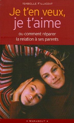 Je t'en veux, je t'aime : Ou comment réparer la relation à ses parents (Poche)