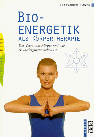 Bioenergetik als Körpertherapie. Der Verrat am Körper und wie er wiedergutzumachen ist