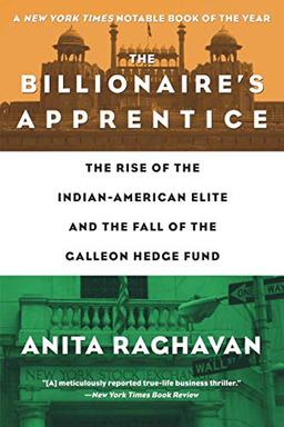 The Billionaire's Apprentice: The Rise of The Indian-American Elite and The Fall of The Galleon Hedge Fund