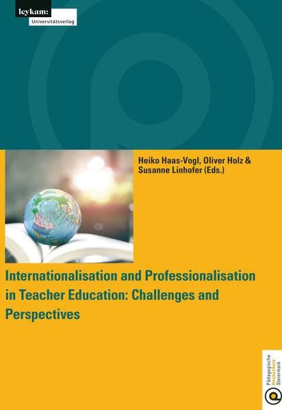 Internationalisation and Professionalisation in Teacher Education: Challenges and Perspectives University College of Teacher Education Styria: Volume 16 (Pädagogische Hochschule)