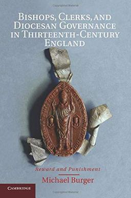 Bishops, Clerks, and Diocesan Governance in Thirteenth-Century England: Reward And Punishment