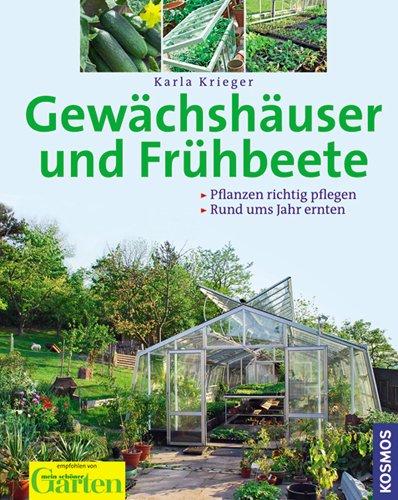 Gewächshäuser und Frühbeete: Pflanzen richtig pflegen. Rund ums Jahr ernten