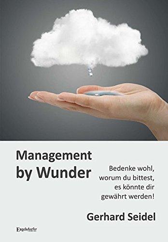 Management by Wunder: Bedenke wohl, worum du bittest, es könnte dir gewährt werden!