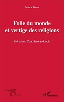 Folie du monde et vertige des religions : mémoires d'un vieux médecin