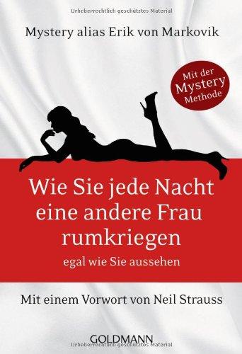 Wie Sie jede Nacht eine andere Frau rumkriegen: egal wie Sie aussehen - Mit einem Vorwort von Neil Strauss