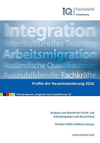 Profile der Neueinwanderung 2016: Analysen zum Wandel der Flucht- und Arbeitsmigration nach Deutschland