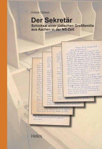 Der Sekretär: Schicksal einer jüdischen Grossfamilie aus Aachen in der NS-Zeit