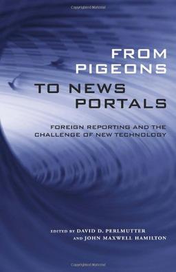 From Pigeons to News Portals: Foreign Reporting and the Challenge of New Technology (Media & Public Affairs)