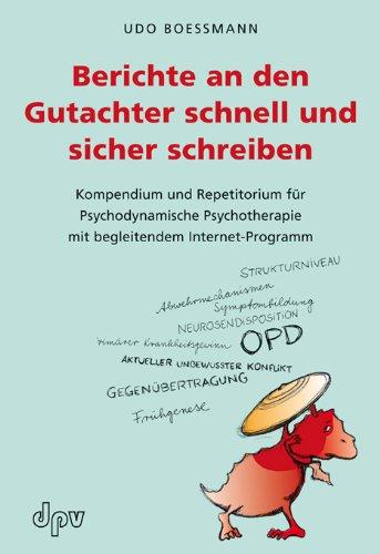 Berichte an den Gutachter schnell und sicher schreiben: Kompendium und Repetitorium für Psychodynamische Psychotherapie mit begleitendem Internet-Programm