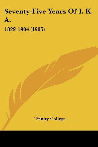 Seventy-Five Years Of I. K. A.: 1829-1904 (1905)